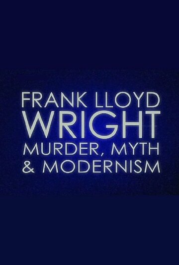 Frank Lloyd Wright: Murder, Myth & Modernism (2005)