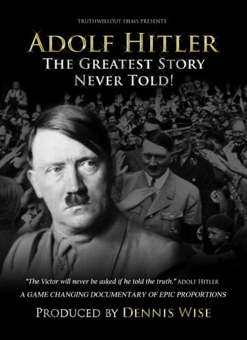 Адольф Гитлер: Величайшая нерассказанная история || Adolf Hitler: The Greatest Story Never Told (2013)