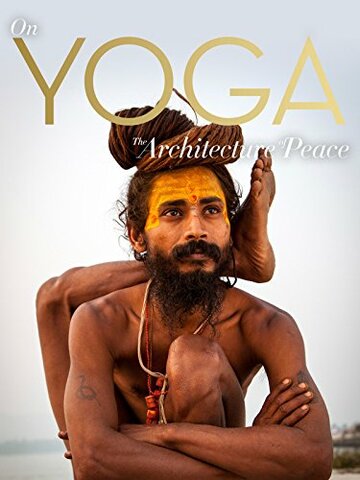Йога. Архитектура спокойствия || On Yoga the Architecture of Peace (2017)